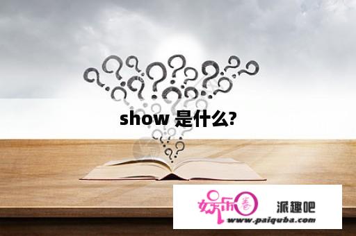 show 是什么?