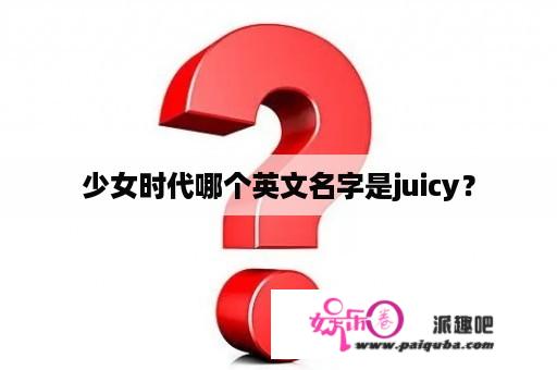 少女时代哪个英文名字是juicy？