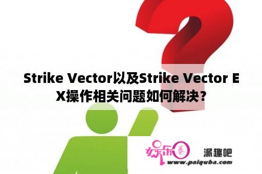 Strike Vector以及Strike Vector EX操作相关问题如何解决？