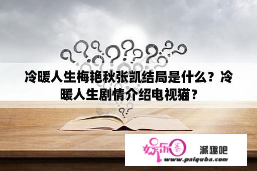 冷暖人生梅艳秋张凯结局是什么？冷暖人生剧情介绍电视猫？