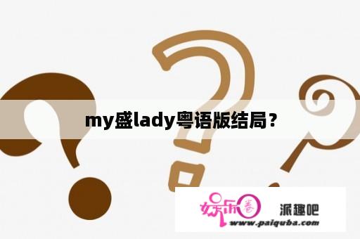 my盛lady粤语版结局？