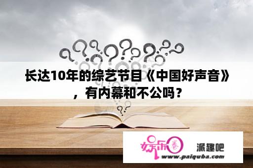 长达10年的综艺节目《中国好声音》，有内幕和不公吗？