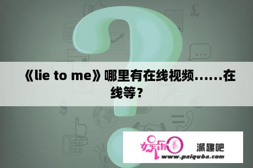 《lie to me》哪里有在线视频……在线等？