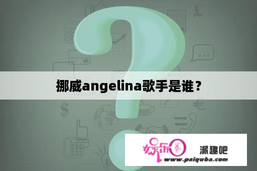 挪威angelina歌手是谁？