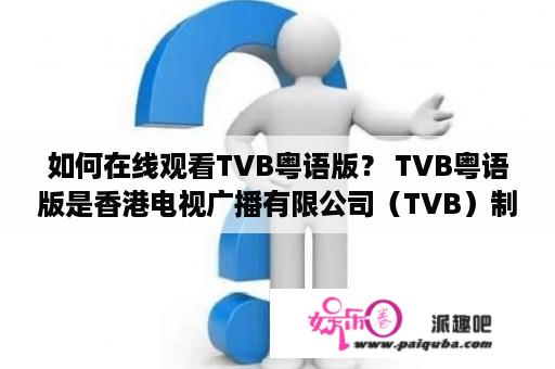 如何在线观看TVB粤语版？ TVB粤语版是香港电视广播有限公司（TVB）制作的粤语电视节目。它涵盖了许多流行的电视剧、娱乐节目、新闻和体育活动。许多人都想在线观看TVB粤语版，但不知道如何做到。以下是一些方法，以便您能够获得最佳的TVB粤语版在线观看体验。