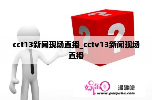 cct13新闻现场直播_cctv13新闻现场直播