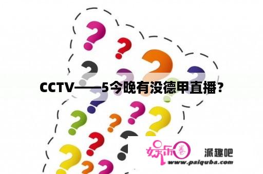 CCTV——5今晚有没德甲直播？