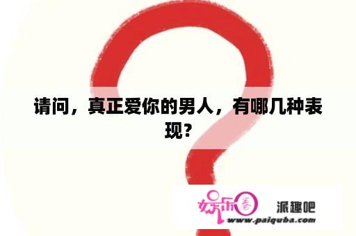 请问，真正爱你的男人，有哪几种表现？