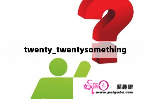 twenty_twentysomething