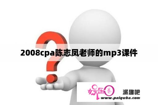 2008cpa陈志凤老师的mp3课件