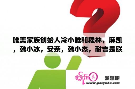 唯美家族创始人冷小唯和程林，麻凯，韩小冰，安奈，韩小杰，耐吉是联盟的吗？