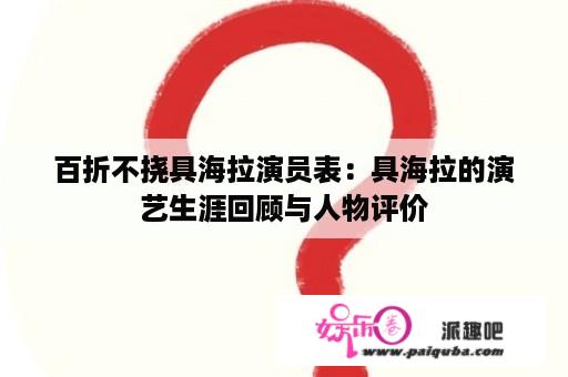 百折不挠具海拉演员表：具海拉的演艺生涯回顾与人物评价