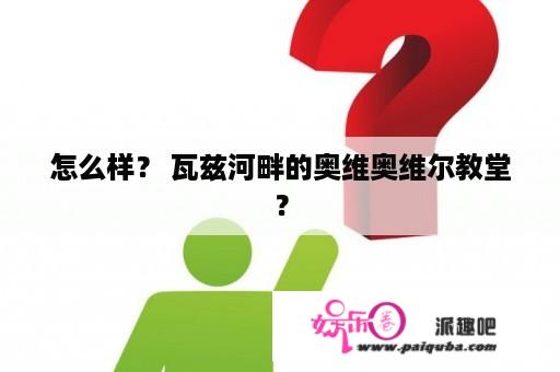 怎么样？ 瓦兹河畔的奥维奥维尔教堂？