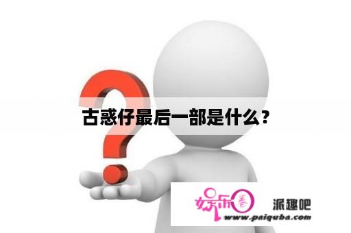 古惑仔最后一部是什么？