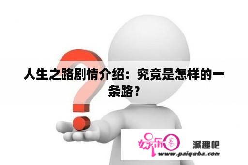 人生之路剧情介绍：究竟是怎样的一条路？