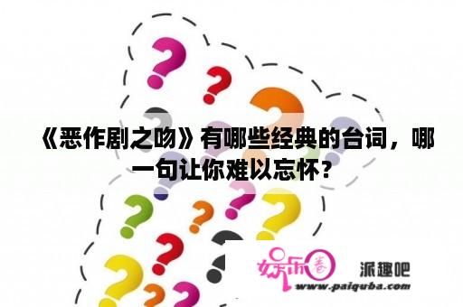 《恶作剧之吻》有哪些经典的台词，哪一句让你难以忘怀？