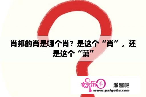 肖邦的肖是哪个肖？是这个“肖”，还是这个“萧”