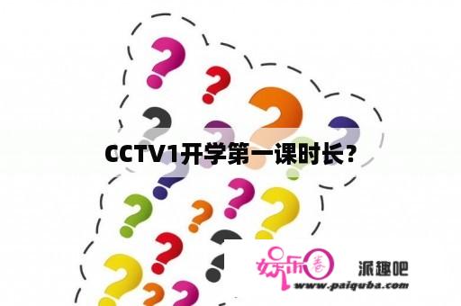 CCTV1开学第一课时长？