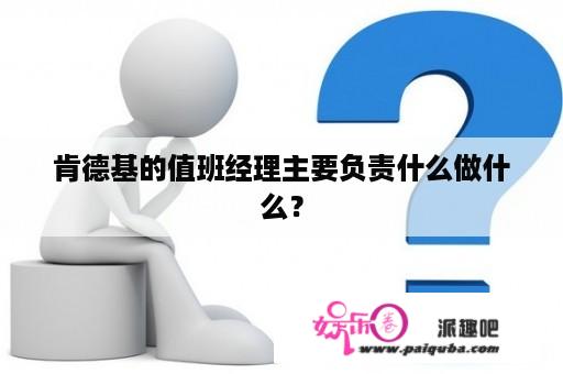 肯德基的值班经理主要负责什么做什么？