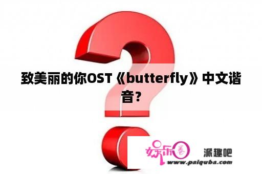 致美丽的你OST《butterfly》中文谐音？