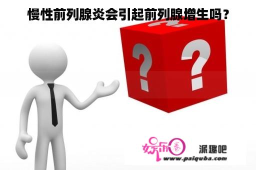 慢性前列腺炎会引起前列腺增生吗？