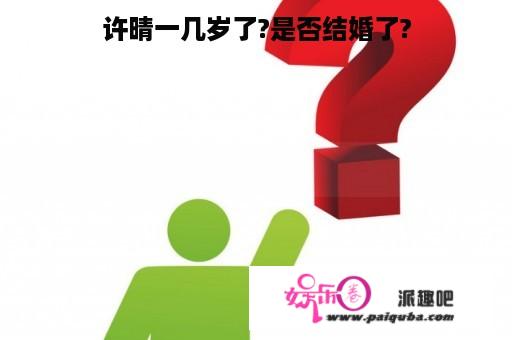 许晴一几岁了?是否结婚了?