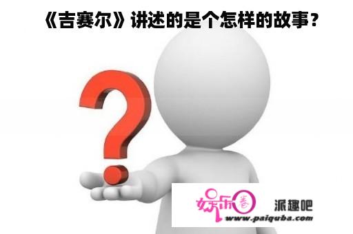 《吉赛尔》讲述的是个怎样的故事？