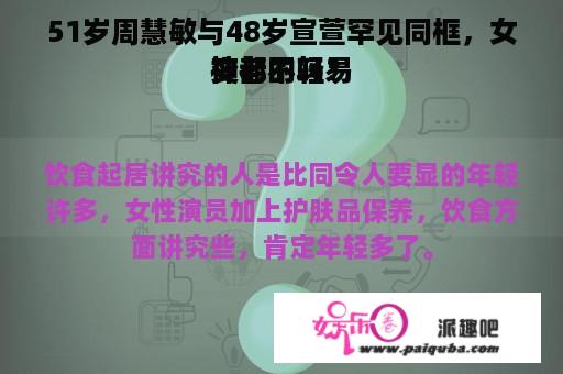 51岁周慧敏与48岁宣萱罕见同框，女神都不轻易
变老的吗？