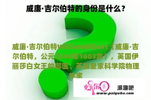 威廉·吉尔伯特的身份是什么？