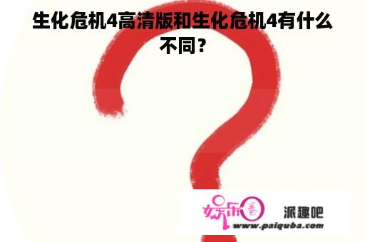 生化危机4高清版和生化危机4有什么不同？