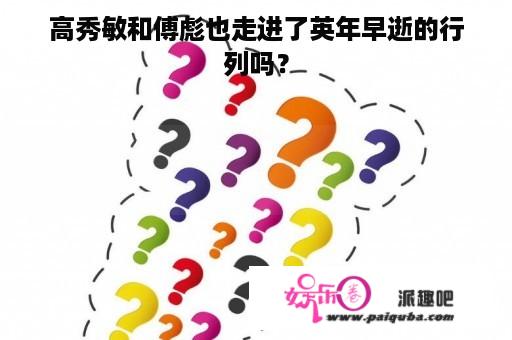 高秀敏和傅彪也走进了英年早逝的行列吗？