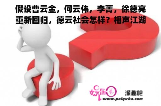 假设曹云金，何云伟，李菁，徐德亮重新回归，德云社会怎样？相声江湖是什么样呢？