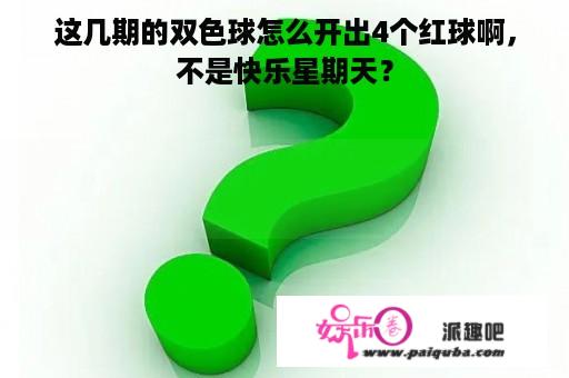 这几期的双色球怎么开出4个红球啊，不是快乐星期天？