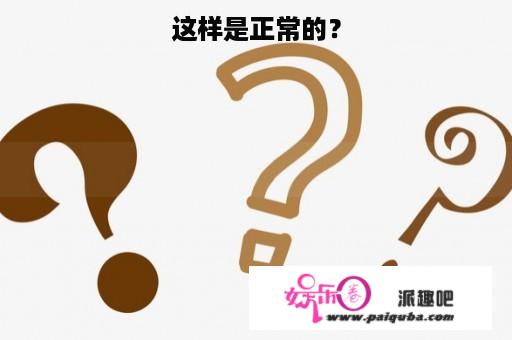 这样是正常的？