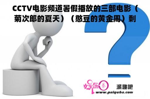 CCTV电影频道暑假播放的三部电影（菊次郎的夏天）（憨豆的黄金周）剩下那个是哪个？