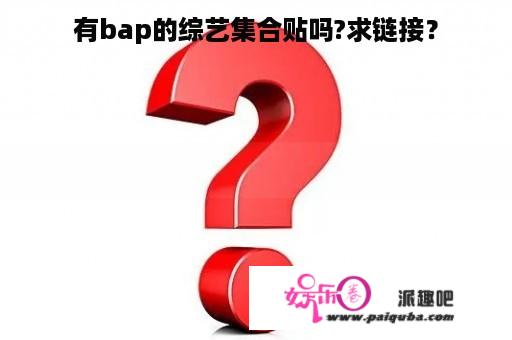 有bap的综艺集合贴吗?求链接？