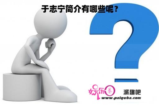 于志宁简介有哪些呢？