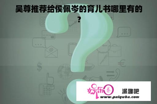 吴尊推荐给侯佩岑的育儿书哪里有的？