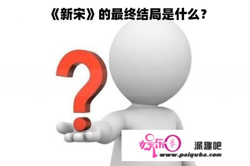 《新宋》的最终结局是什么？