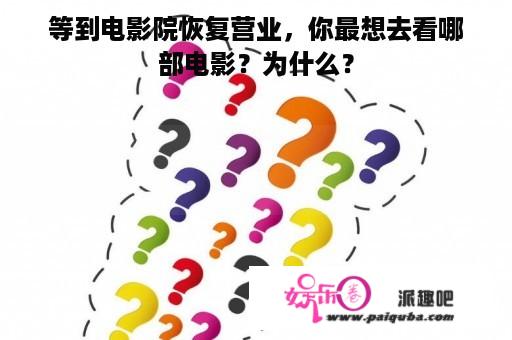 等到电影院恢复营业，你最想去看哪部电影？为什么？