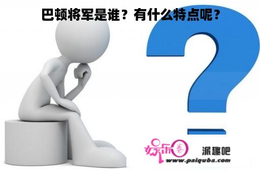 巴顿将军是谁？有什么特点呢？