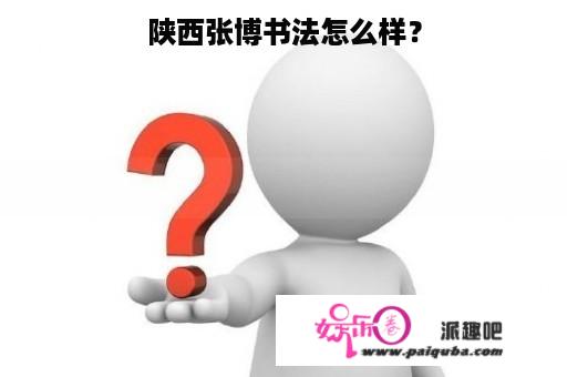 陕西张博书法怎么样？