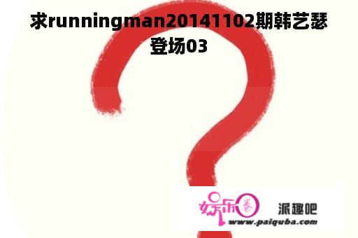 求runningman20141102期韩艺瑟登场03