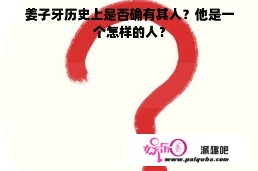 姜子牙历史上是否确有其人？他是一个怎样的人？