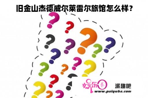 旧金山杰德威尔莱雷尔旅馆怎么样？