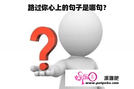 路过你心上的句子是哪句？