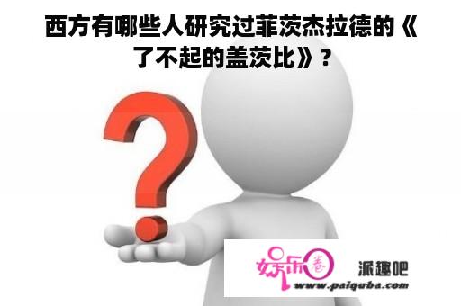 西方有哪些人研究过菲茨杰拉德的《了不起的盖茨比》？