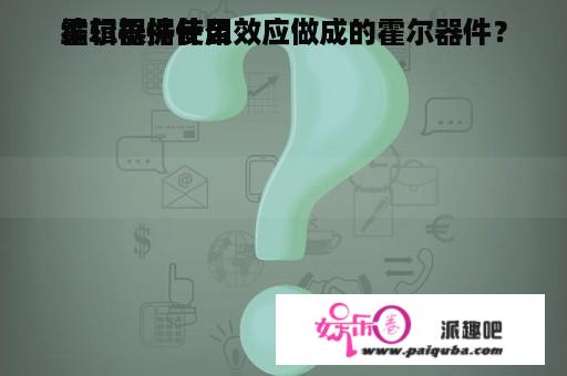 霍尔器件使用
编辑根据什么效应做成的霍尔器件？