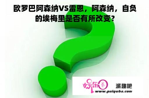 欧罗巴阿森纳VS雷恩，阿森纳，自负的埃梅里是否有所改变？