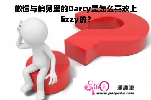 傲慢与偏见里的Darcy是怎么喜欢上lizzy的？